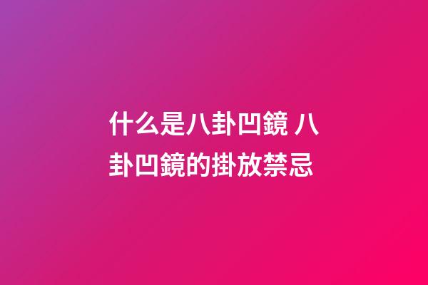 什么是八卦凹鏡 八卦凹鏡的掛放禁忌
